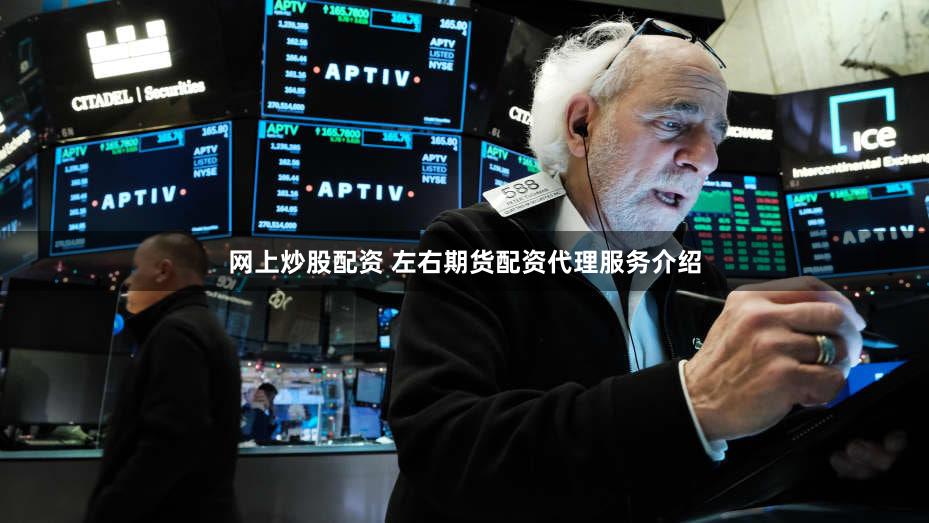网上炒股配资 左右期货配资代理服务介绍
