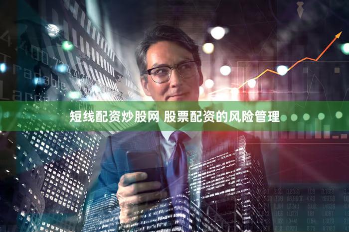 短线配资炒股网 股票配资的风险管理