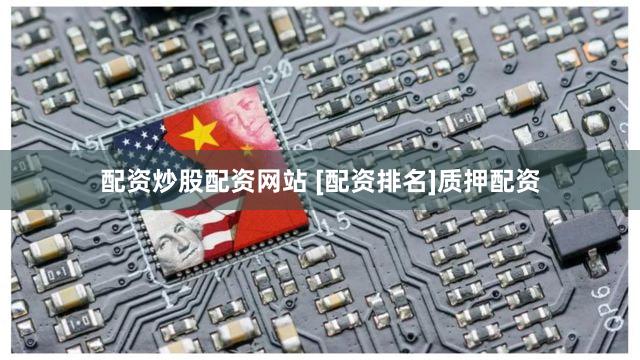 配资炒股配资网站 [配资排名]质押配资