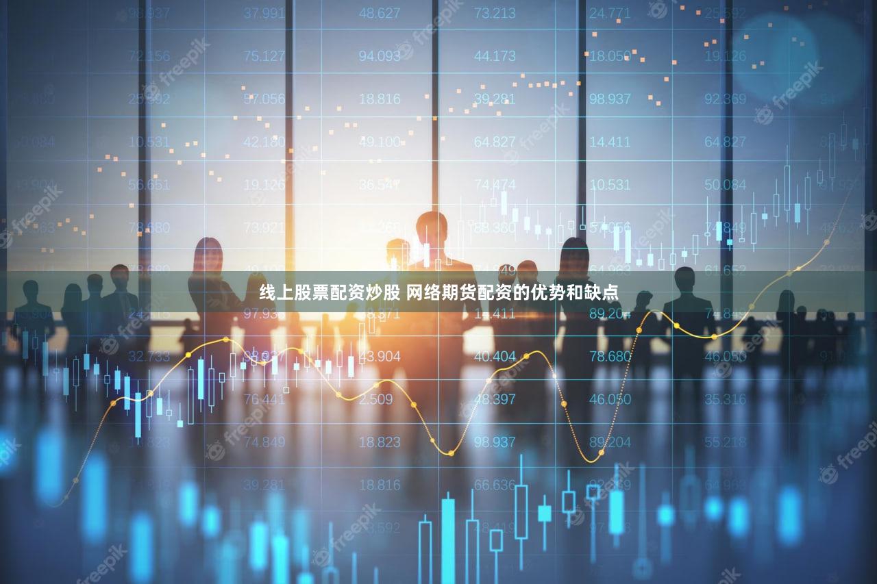 线上股票配资炒股 网络期货配资的优势和缺点
