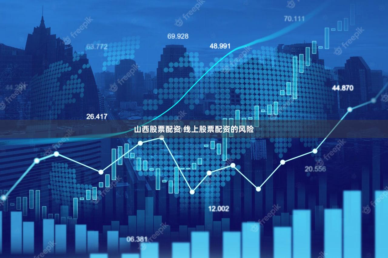 山西股票配资 线上股票配资的风险