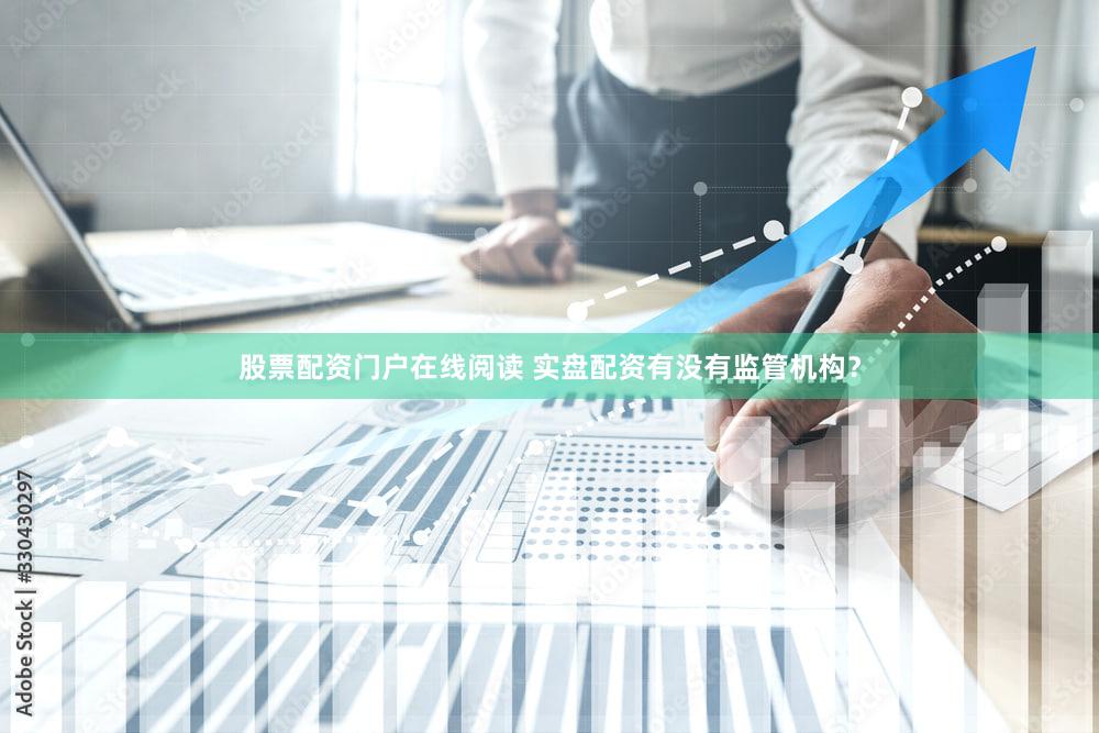 股票配资门户在线阅读 实盘配资有没有监管机构？