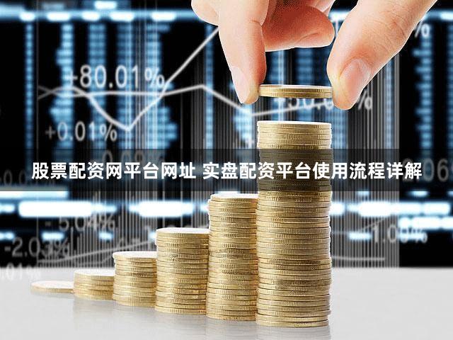 股票配资网平台网址 实盘配资平台使用流程详解