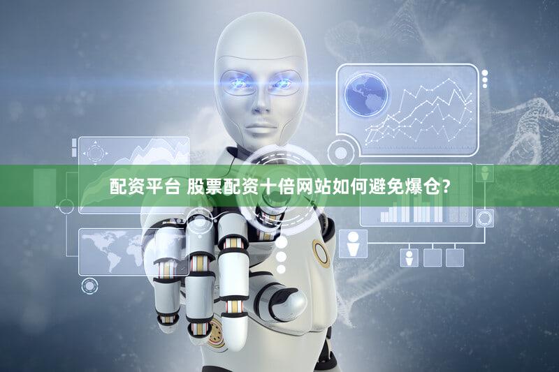 配资平台 股票配资十倍网站如何避免爆仓？