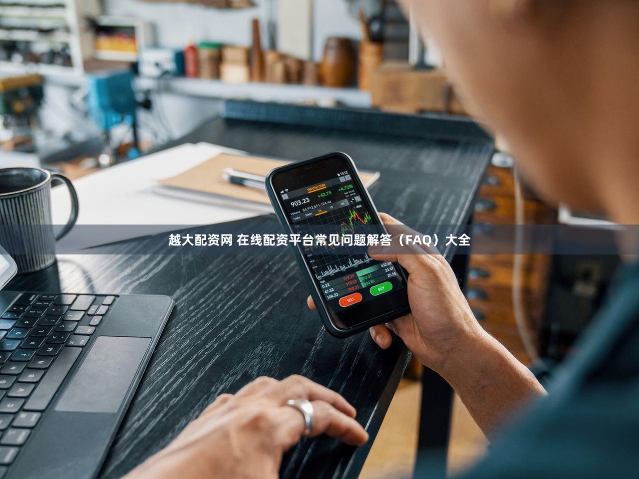 越大配资网 在线配资平台常见问题解答（FAQ）大全