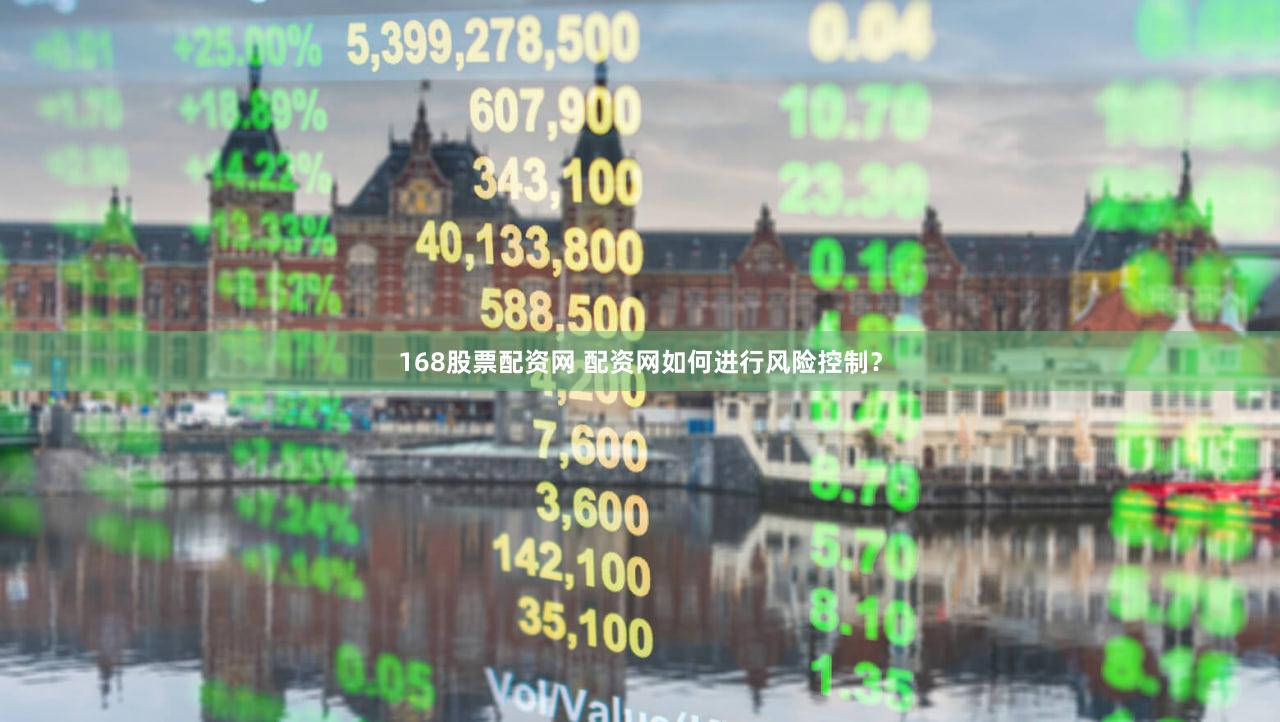 168股票配资网 配资网如何进行风险控制？