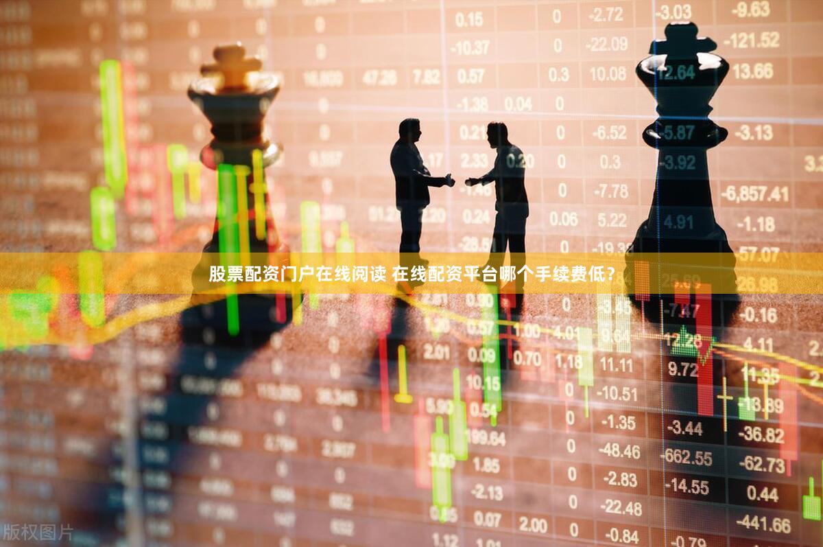 股票配资门户在线阅读 在线配资平台哪个手续费低？