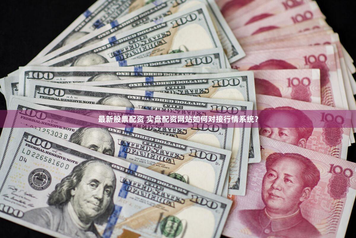 最新股票配资 实盘配资网站如何对接行情系统？