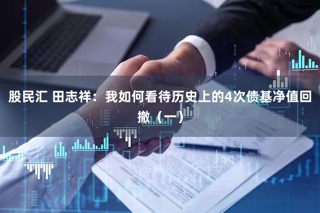 股民汇 田志祥：我如何看待历史上的4次债基净值回撤（一）