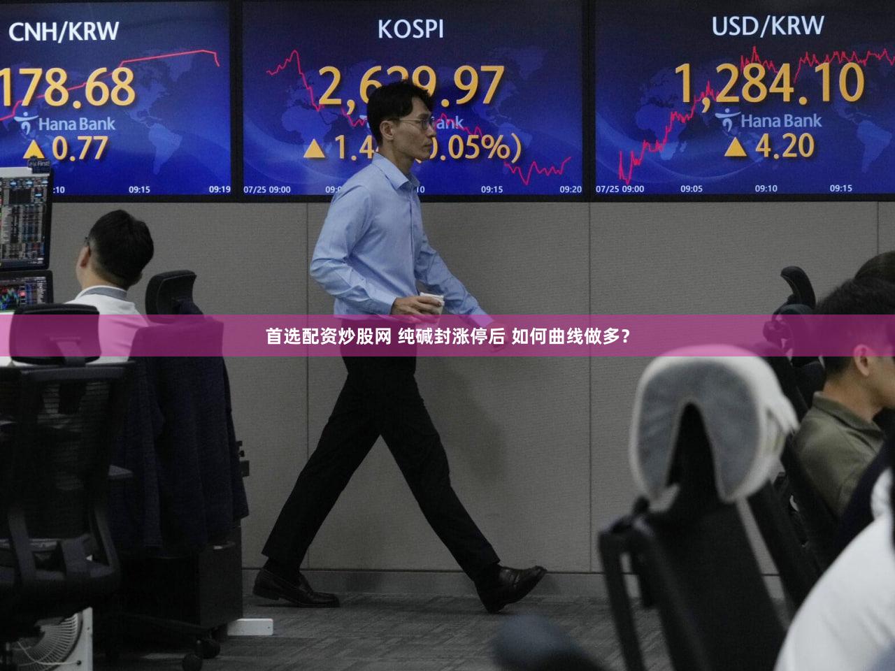首选配资炒股网 纯碱封涨停后 如何曲线做多？