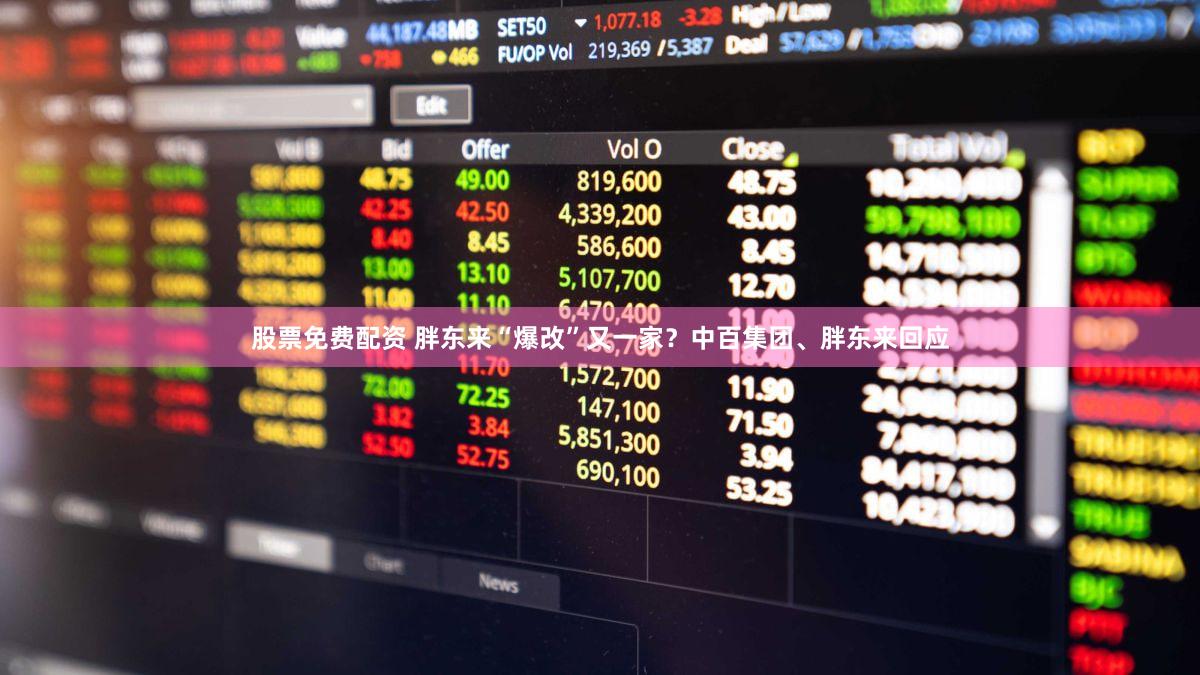 股票免费配资 胖东来“爆改”又一家？中百集团、胖东来回应