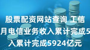 股票配资网站查询 工信部：1—4月电信业务收入累计完成5924亿元