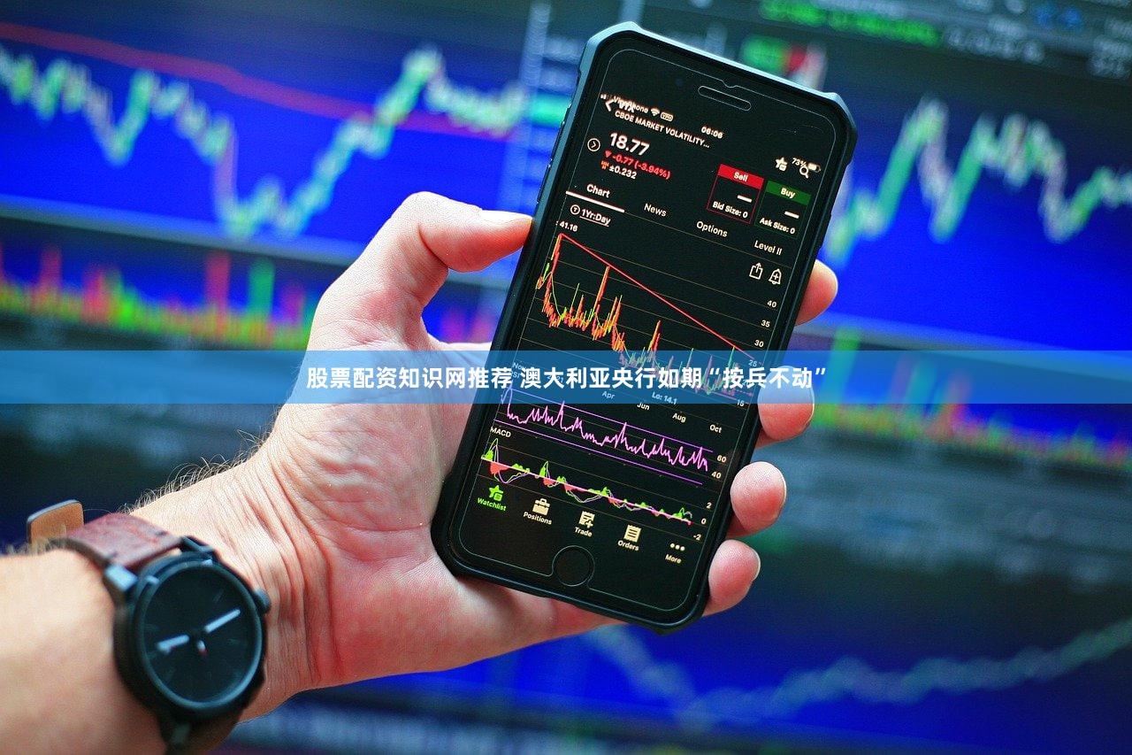 股票配资知识网推荐 澳大利亚央行如期“按兵不动”