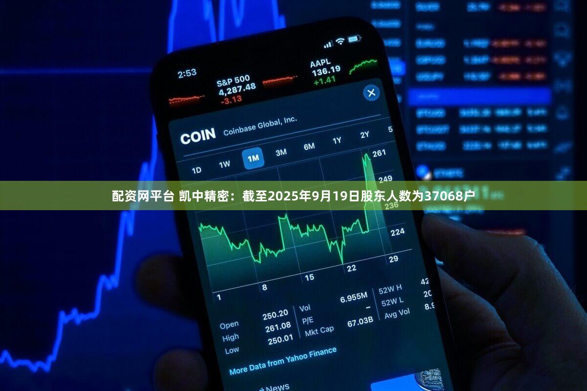 配资网平台 凯中精密：截至2025年9月19日股东人数为37068户