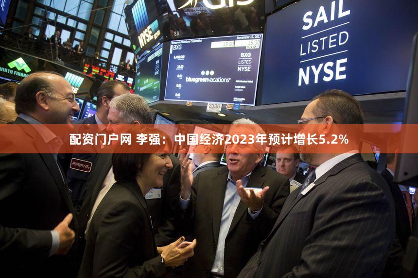 配资门户网 李强：中国经济2023年预计增长5.2%