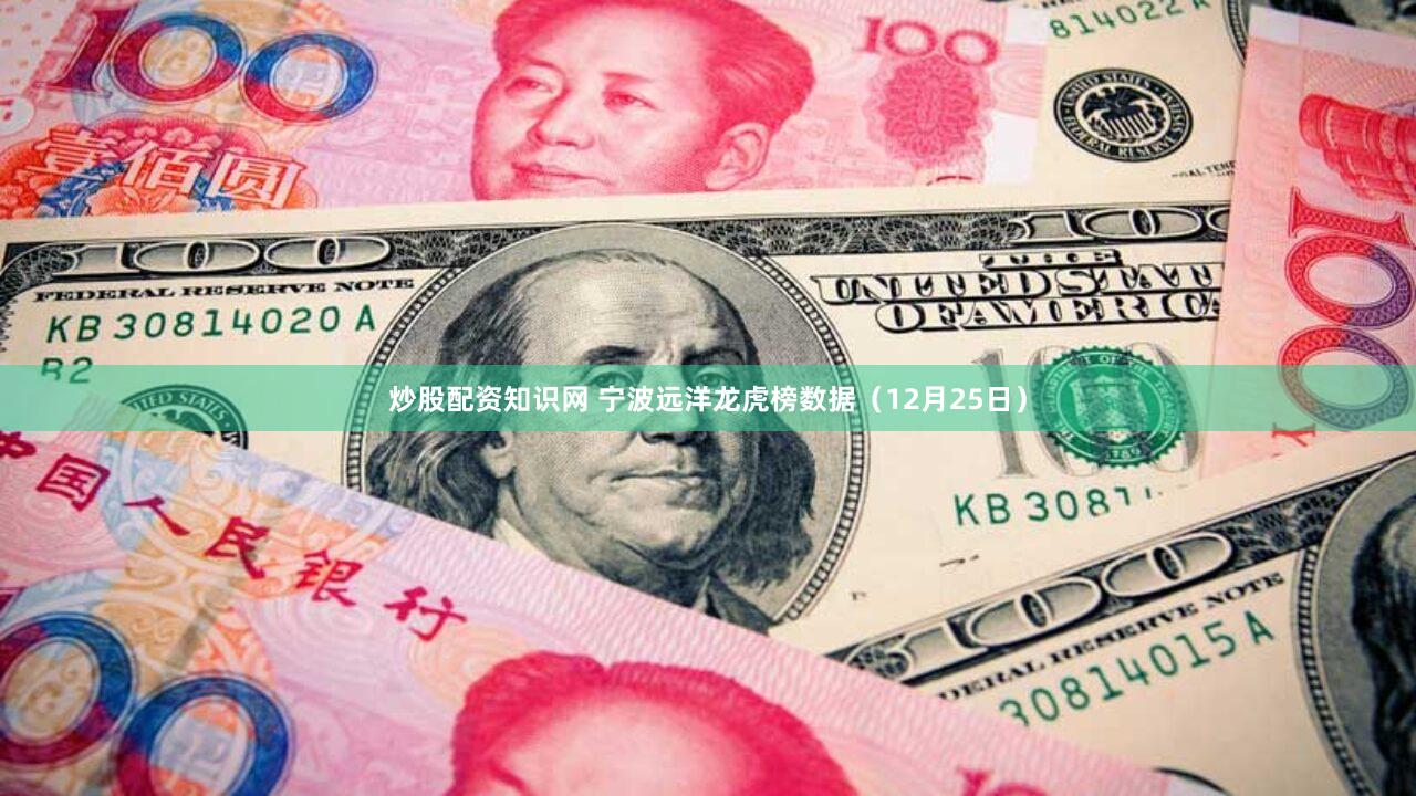 炒股配资知识网 宁波远洋龙虎榜数据（12月25日）