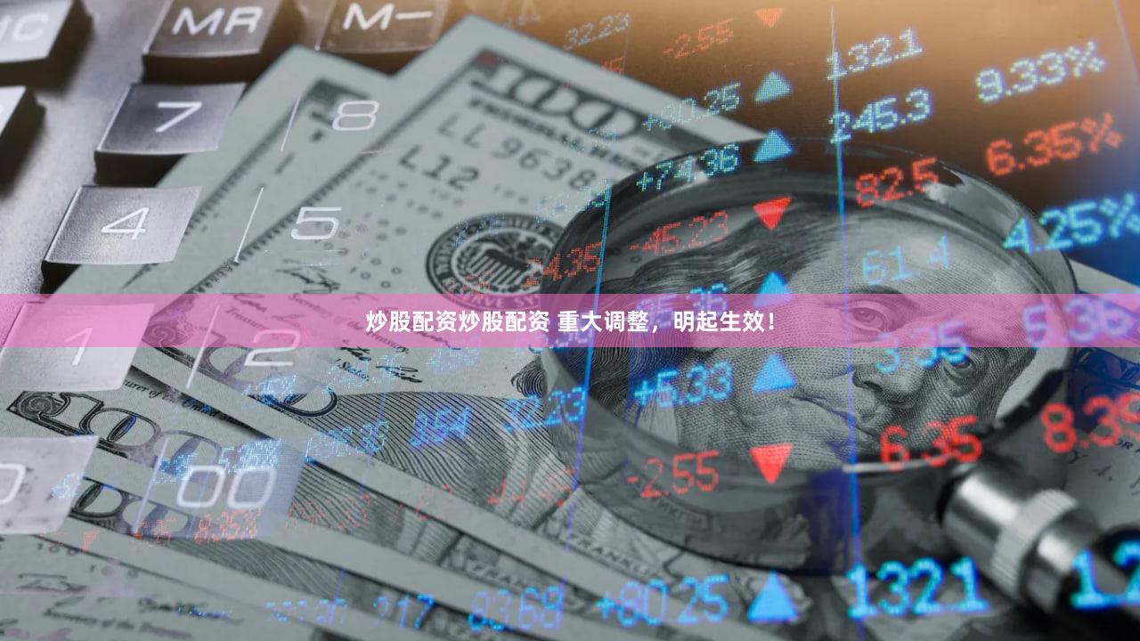炒股配资炒股配资 重大调整，明起生效！