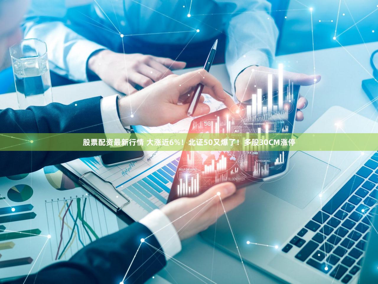股票配资最新行情 大涨近6%！北证50又爆了！多股30CM涨停