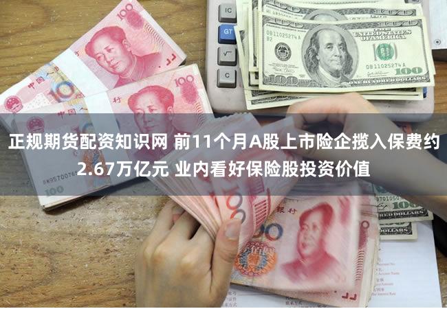 正规期货配资知识网 前11个月A股上市险企揽入保费约2.67万亿元 业内看好保险股投资价值