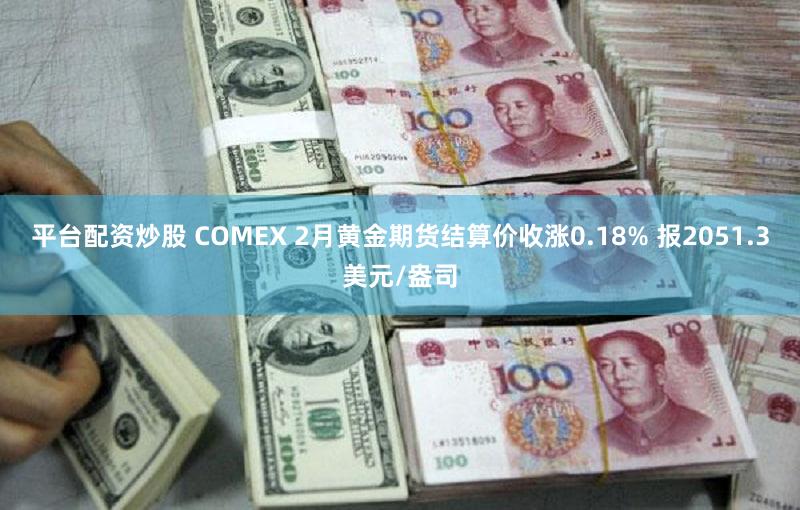 平台配资炒股 COMEX 2月黄金期货结算价收涨0.18% 报2051.3美元/盎司
