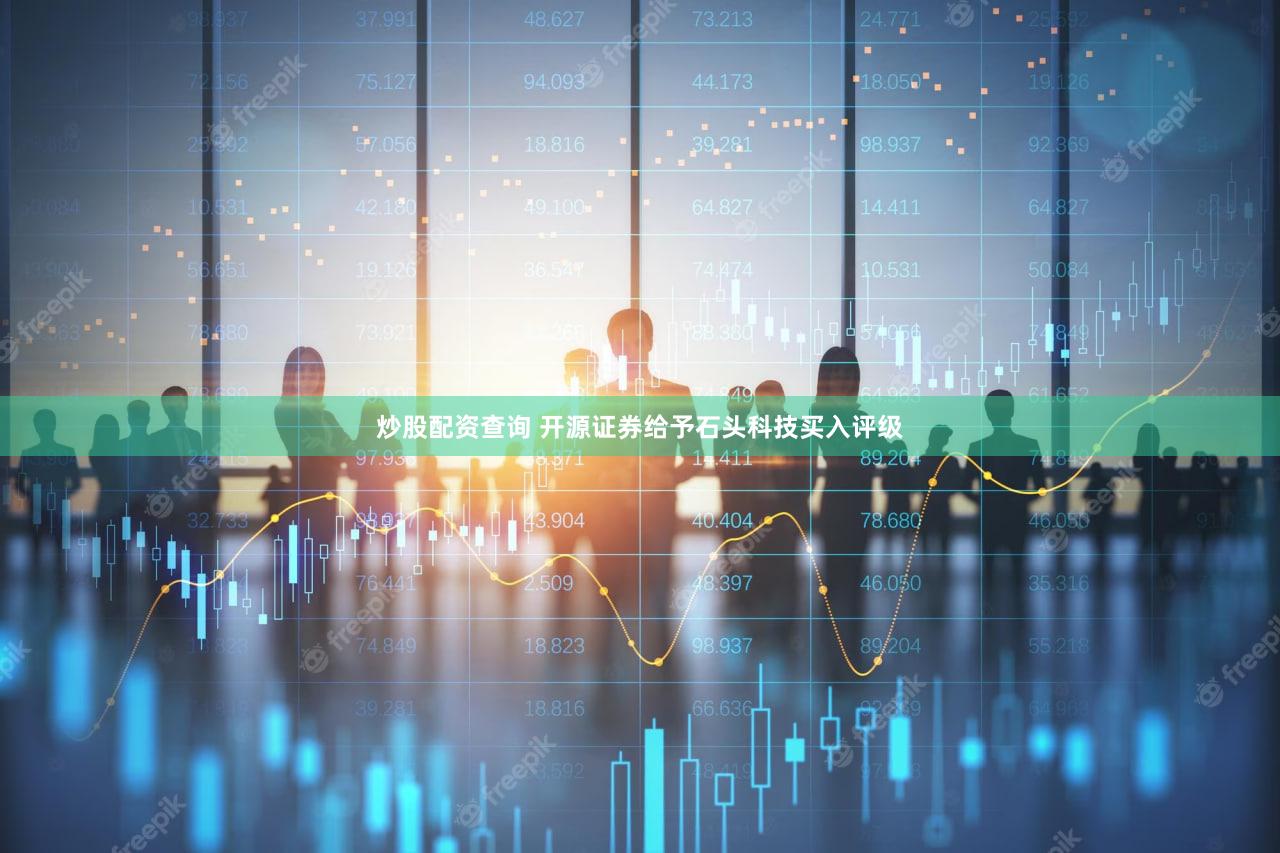 炒股配资查询 开源证券给予石头科技买入评级
