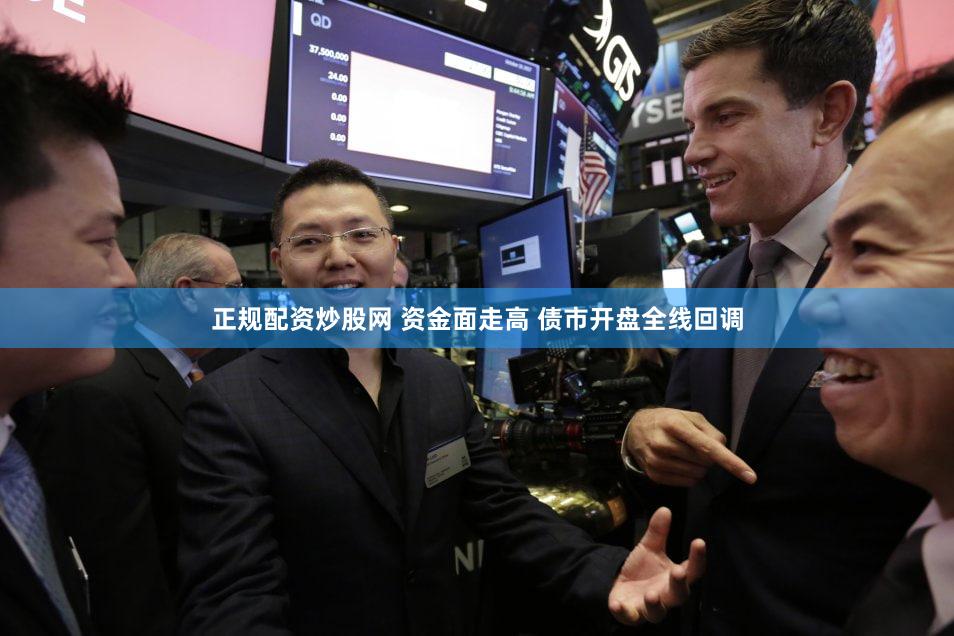 正规配资炒股网 资金面走高 债市开盘全线回调