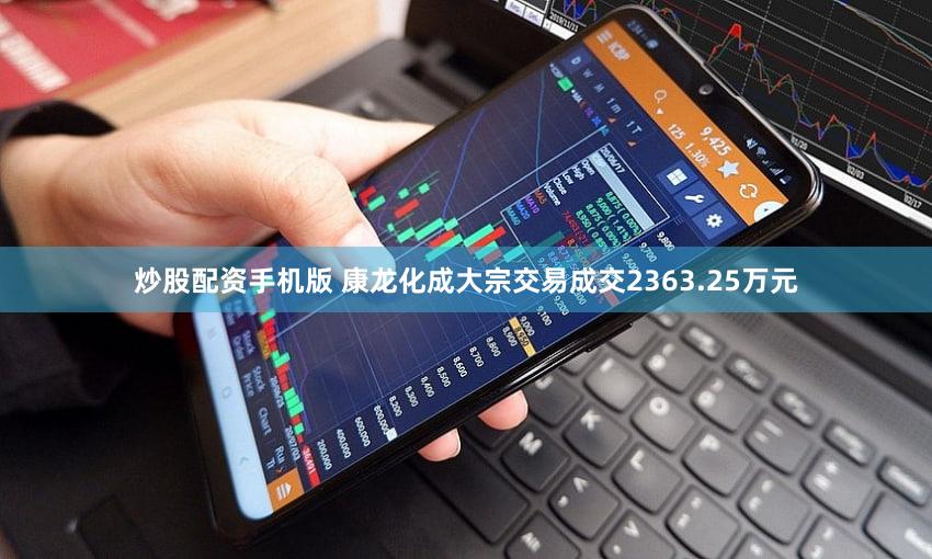 炒股配资手机版 康龙化成大宗交易成交2363.25万元