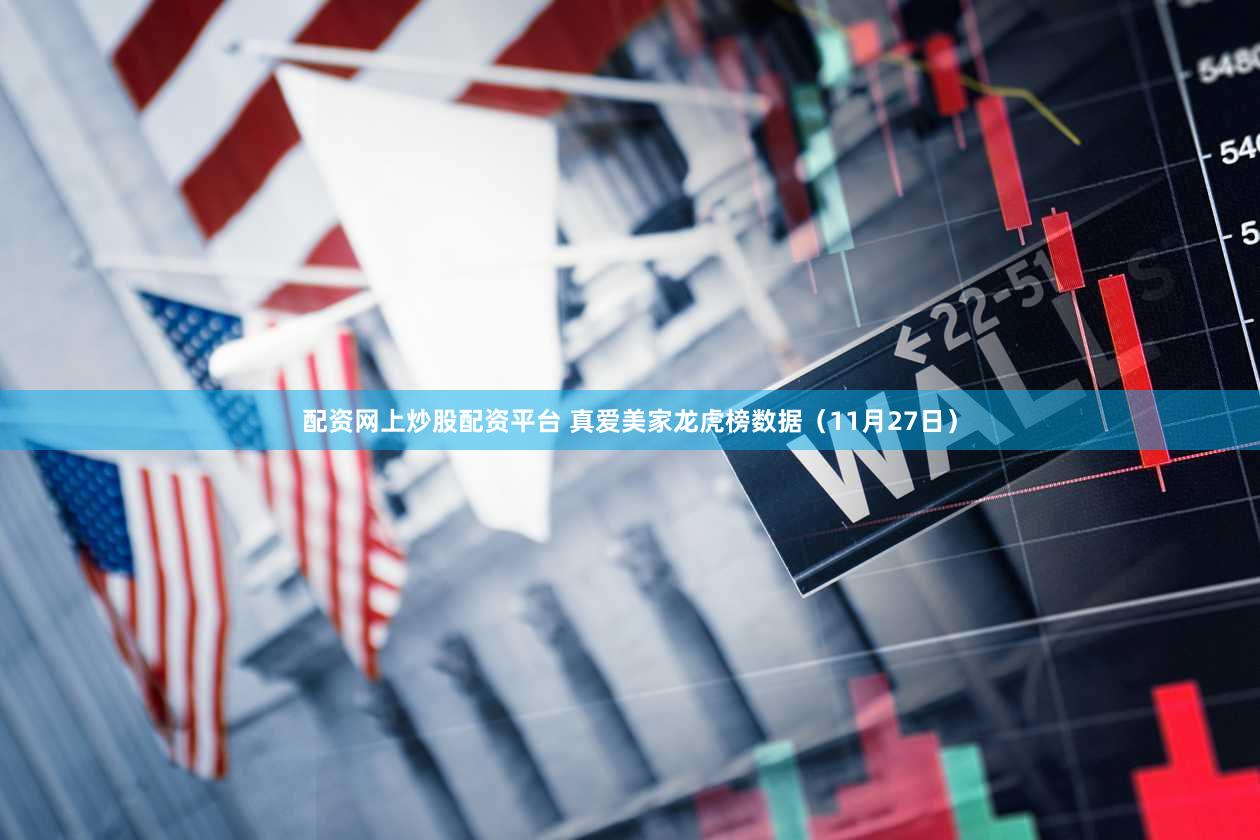 配资网上炒股配资平台 真爱美家龙虎榜数据（11月27日）