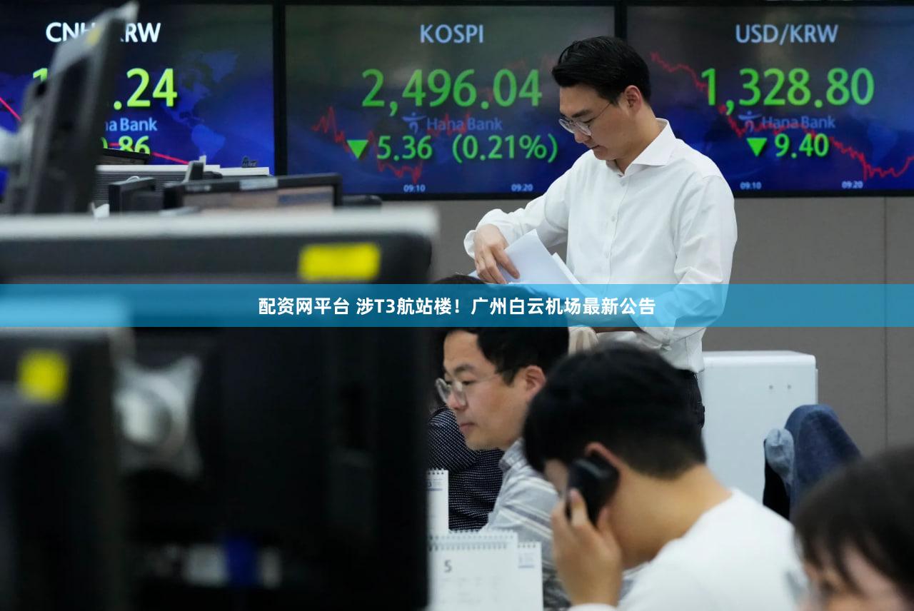 配资网平台 涉T3航站楼！广州白云机场最新公告