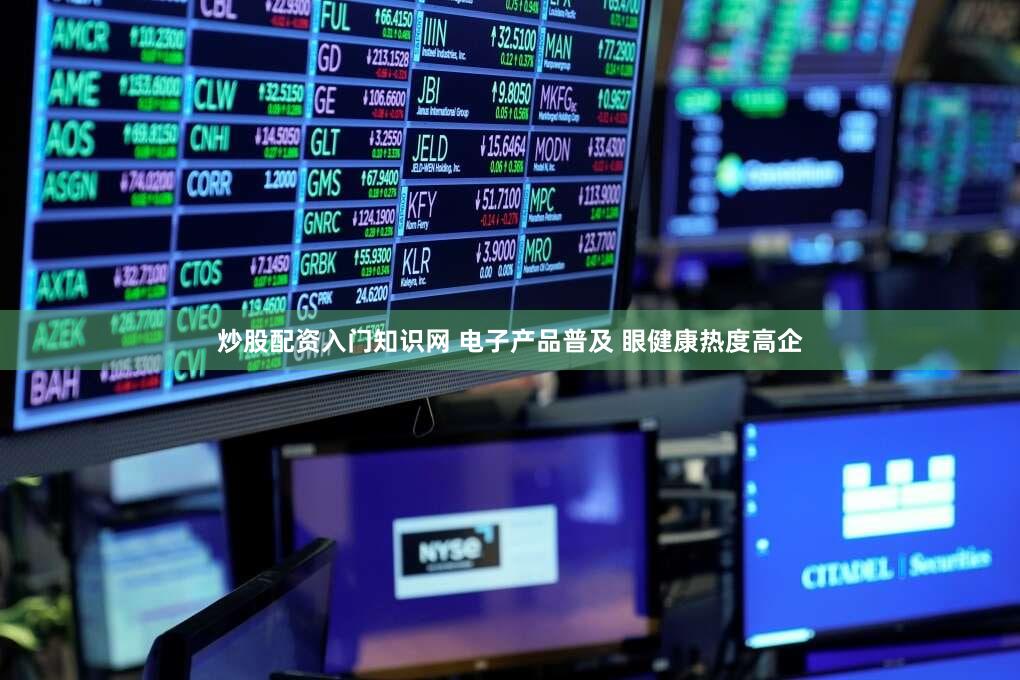 炒股配资入门知识网 电子产品普及 眼健康热度高企