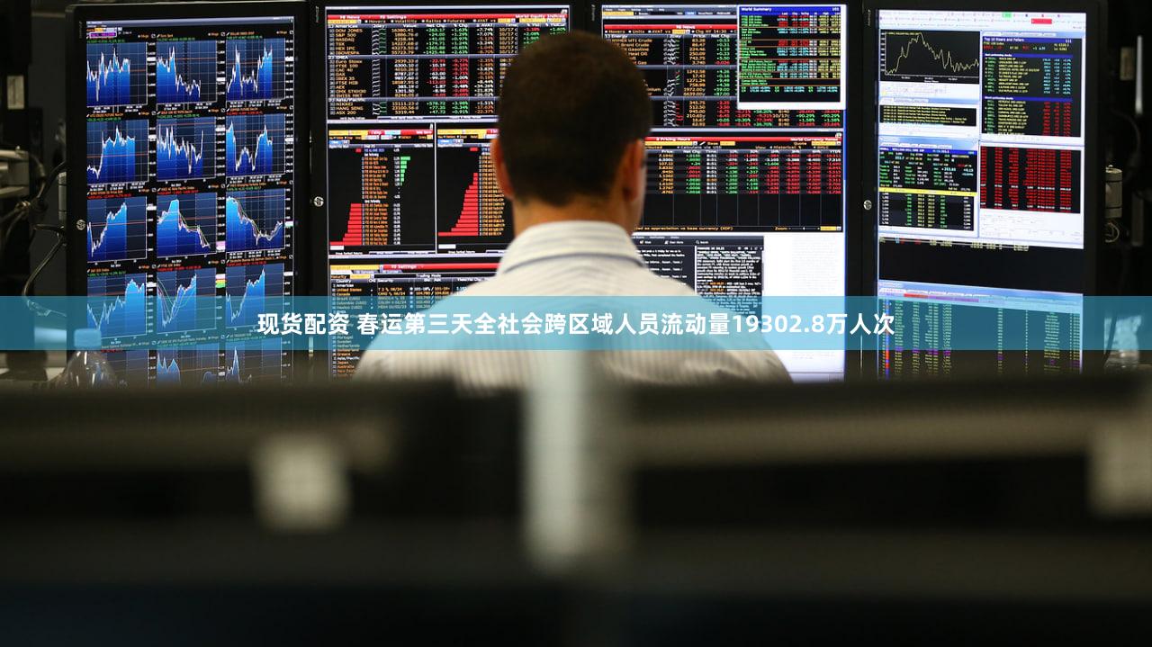 现货配资 春运第三天全社会跨区域人员流动量19302.8万人次