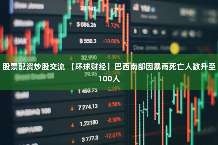 股票配资炒股交流 【环球财经】巴西南部因暴雨死亡人数升至100人