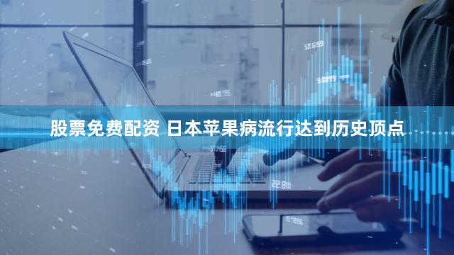 股票免费配资 日本苹果病流行达到历史顶点