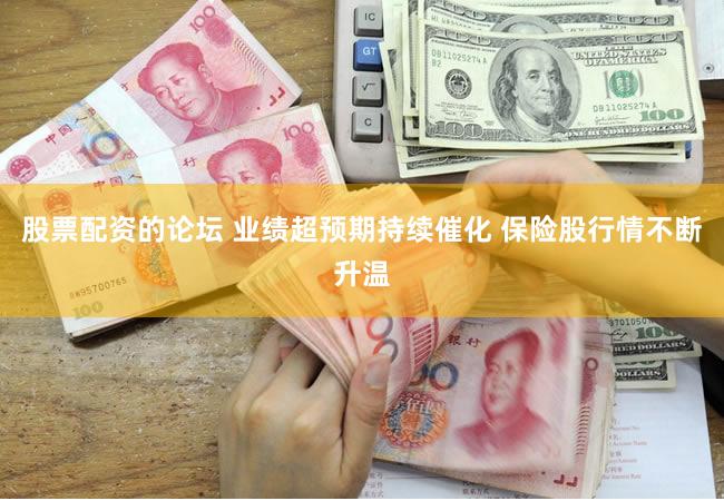 股票配资的论坛 业绩超预期持续催化 保险股行情不断升温
