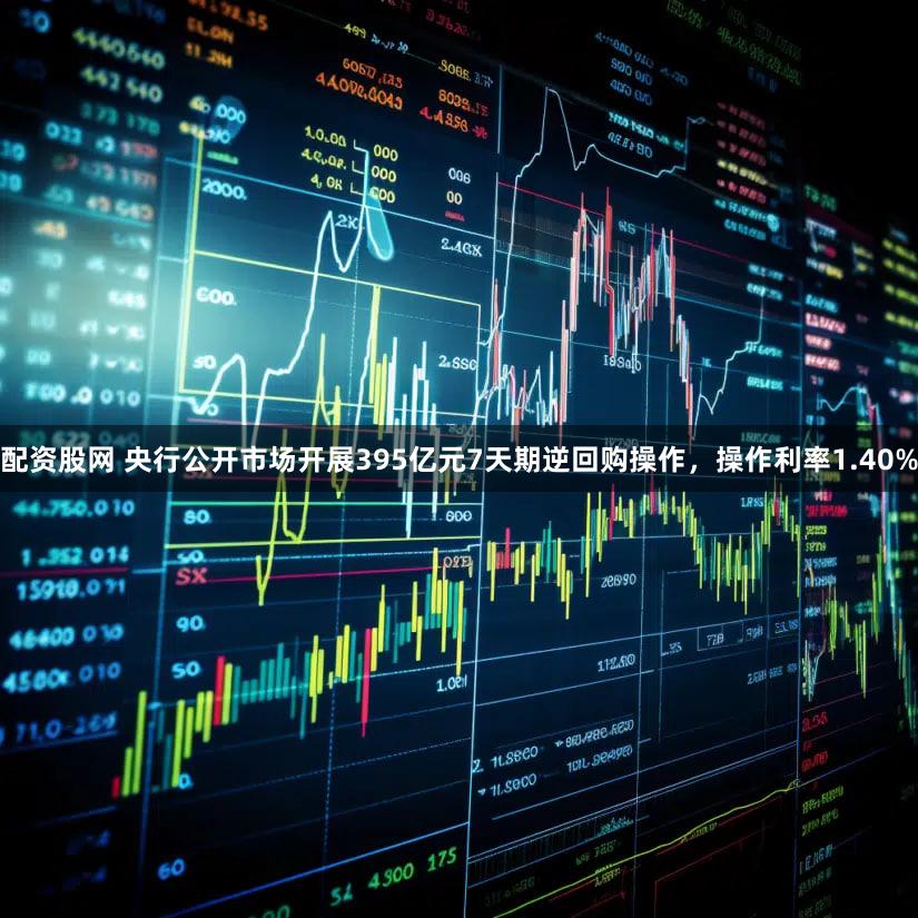 配资股网 央行公开市场开展395亿元7天期逆回购操作，操作利率1.40%
