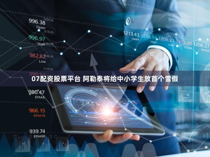 07配资股票平台 阿勒泰将给中小学生放首个雪假